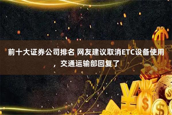 前十大证券公司排名 网友建议取消ETC设备使用，交通运输部回复了
